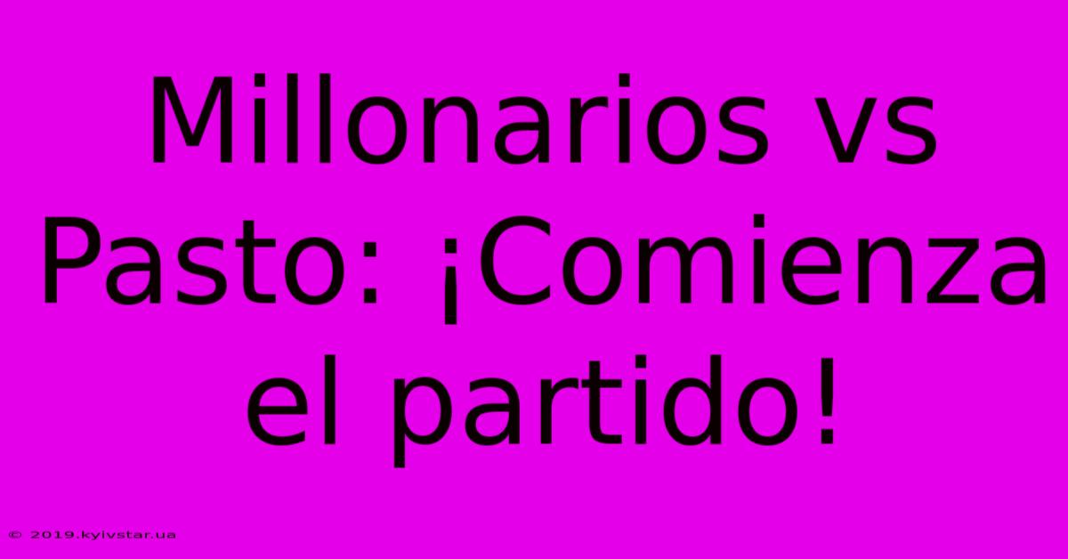 Millonarios Vs Pasto: ¡Comienza El Partido!