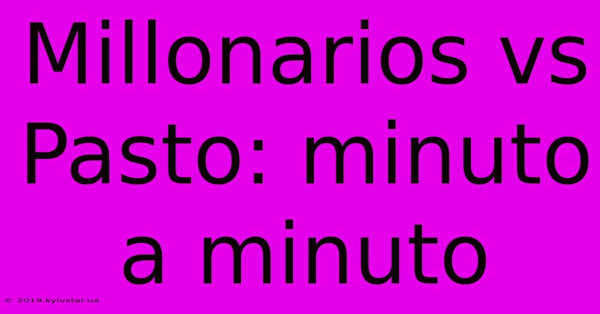 Millonarios Vs Pasto: Minuto A Minuto