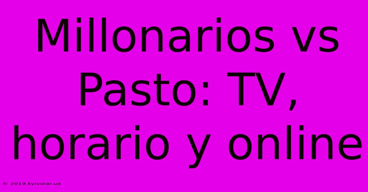 Millonarios Vs Pasto: TV, Horario Y Online