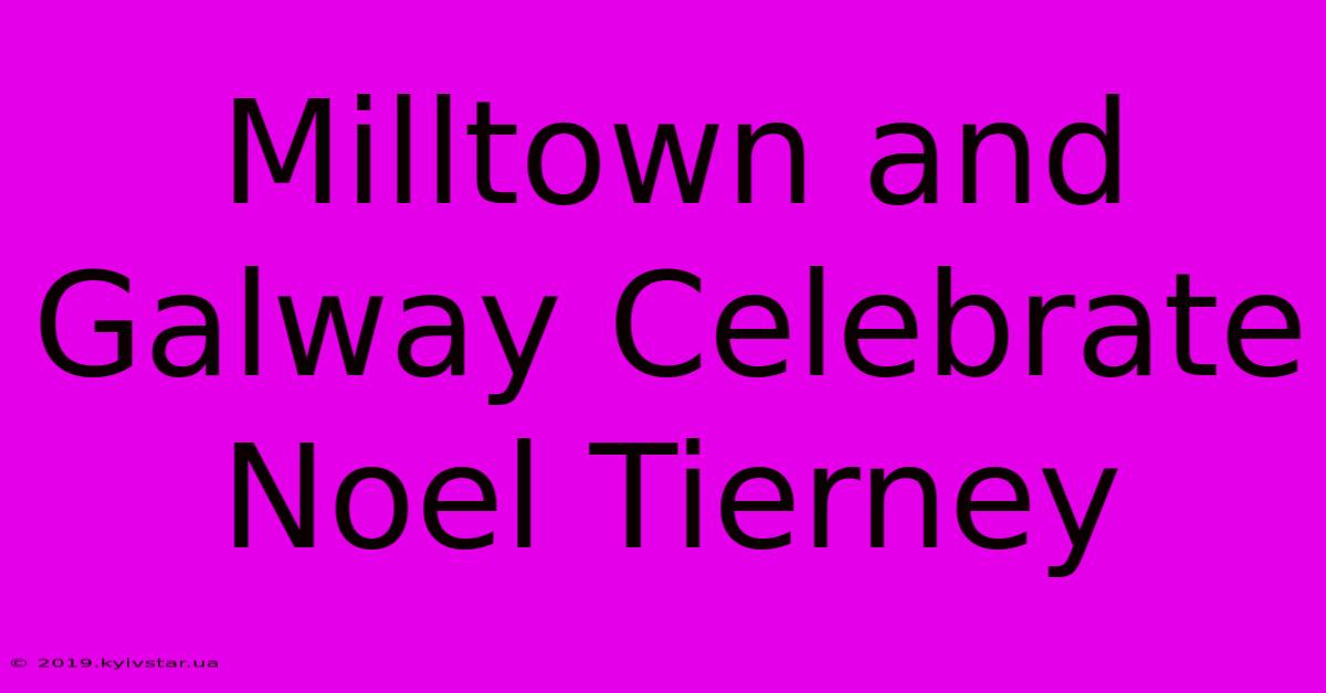 Milltown And Galway Celebrate Noel Tierney