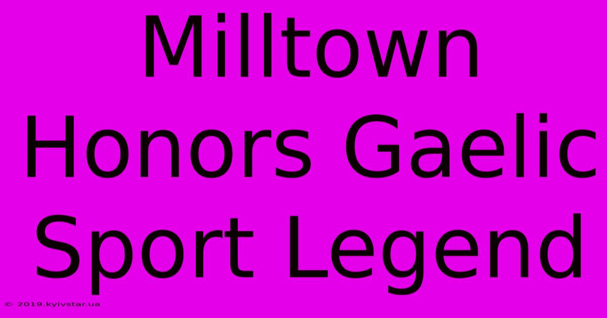 Milltown Honors Gaelic Sport Legend