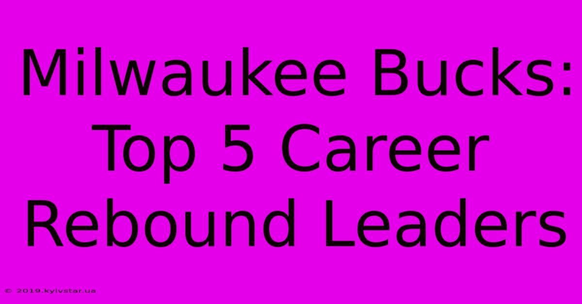 Milwaukee Bucks: Top 5 Career Rebound Leaders