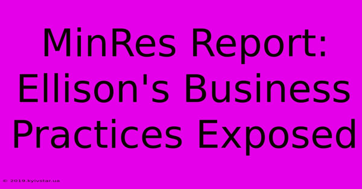 MinRes Report: Ellison's Business Practices Exposed