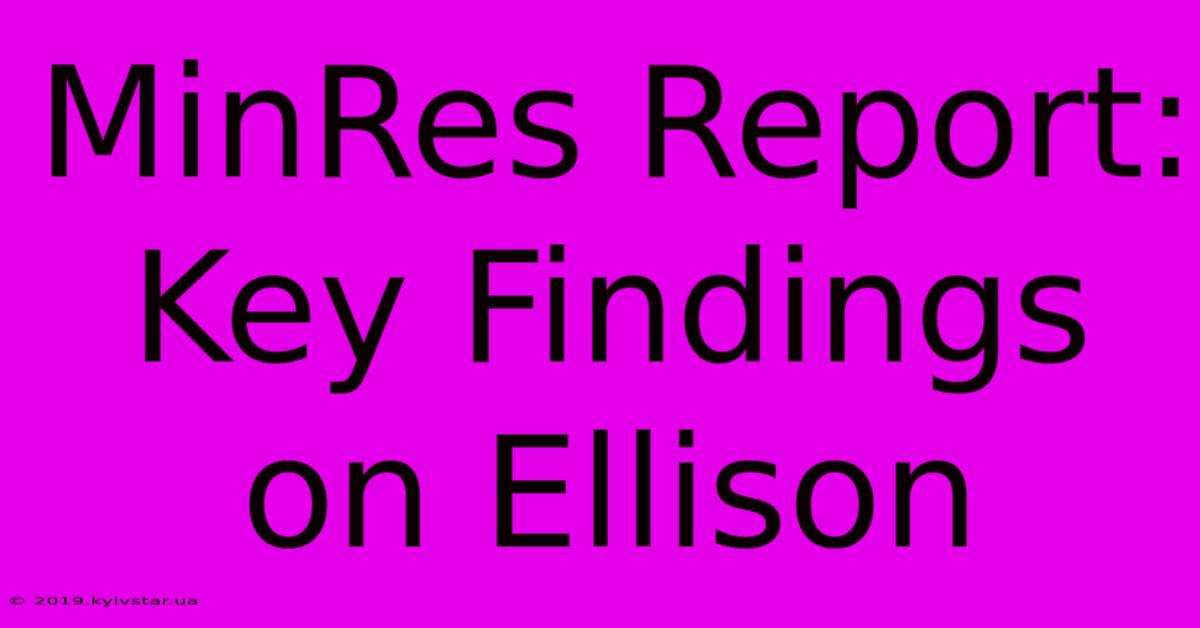 MinRes Report: Key Findings On Ellison