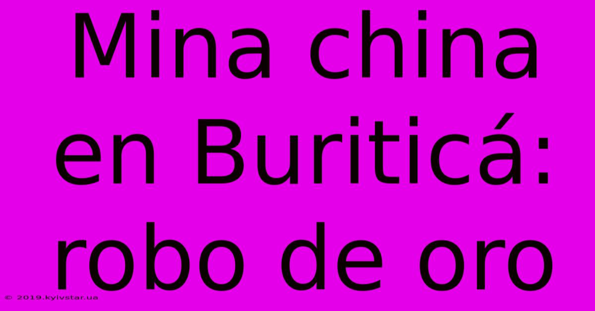 Mina China En Buriticá: Robo De Oro