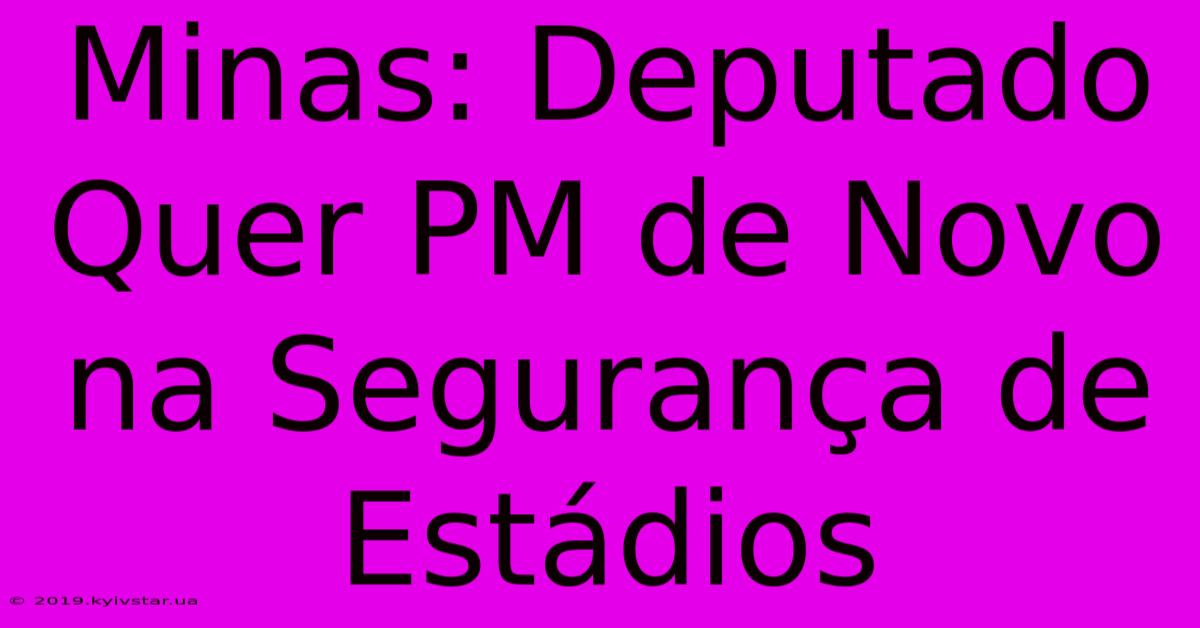 Minas: Deputado Quer PM De Novo Na Segurança De Estádios