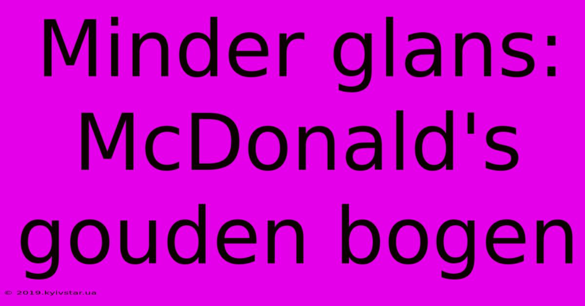 Minder Glans: McDonald's Gouden Bogen