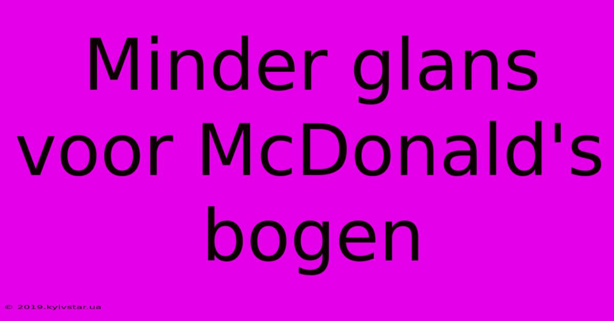 Minder Glans Voor McDonald's Bogen