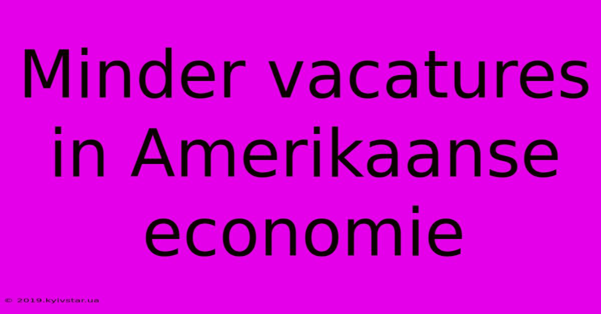 Minder Vacatures In Amerikaanse Economie