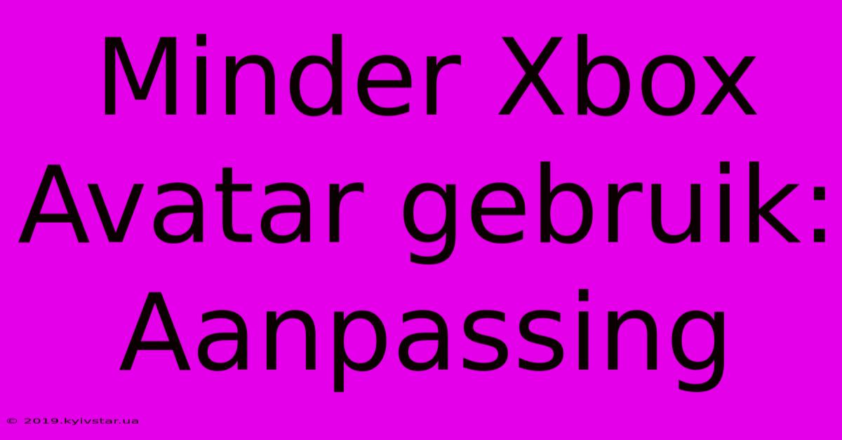 Minder Xbox Avatar Gebruik: Aanpassing