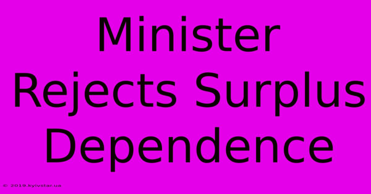 Minister Rejects Surplus Dependence