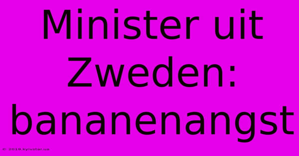 Minister Uit Zweden: Bananenangst