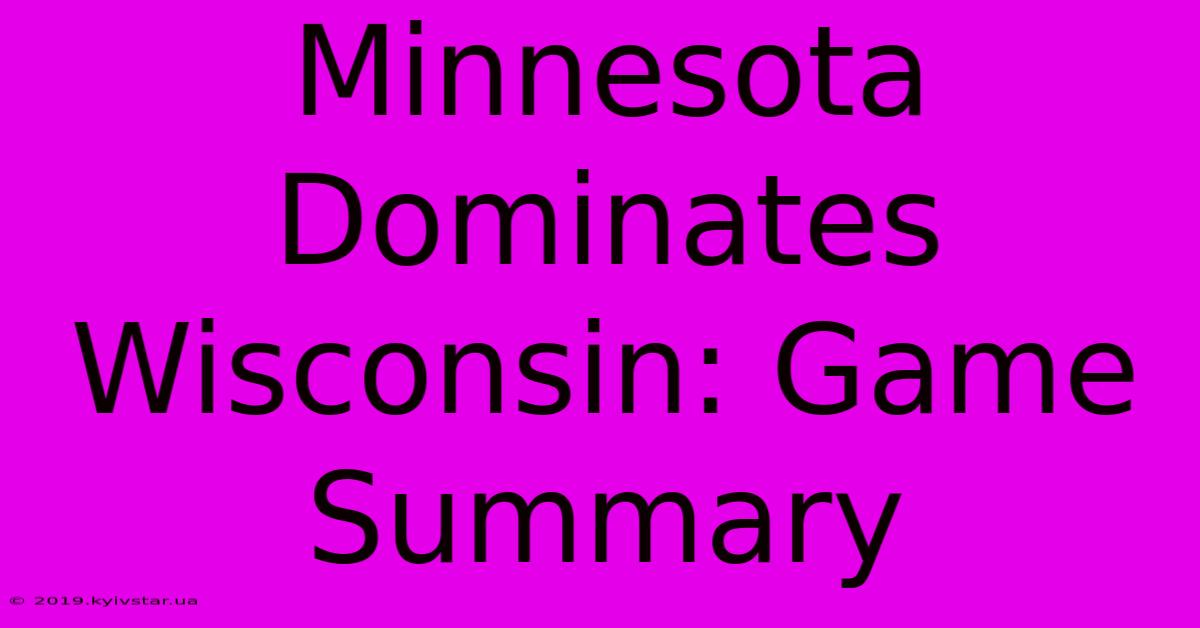 Minnesota Dominates Wisconsin: Game Summary