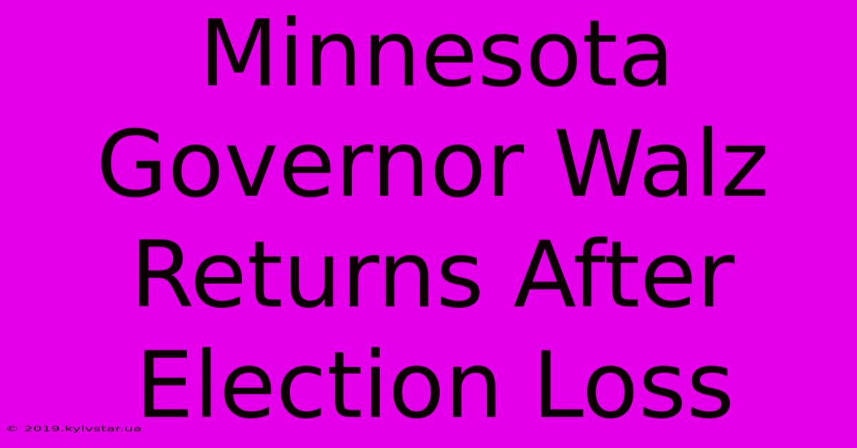 Minnesota Governor Walz Returns After Election Loss