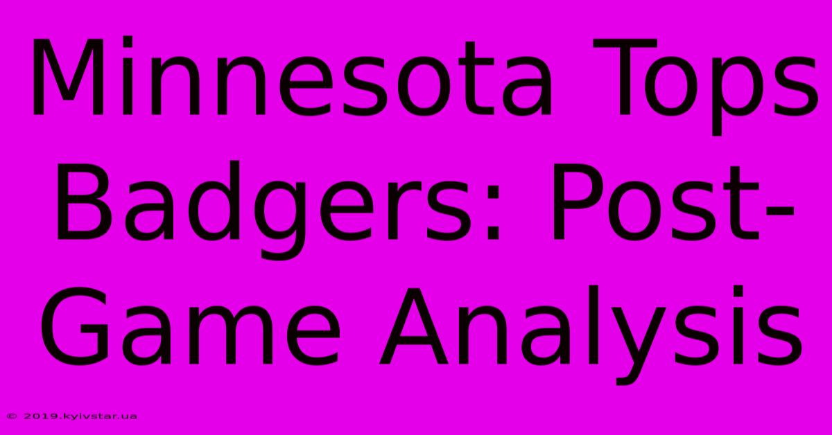 Minnesota Tops Badgers: Post-Game Analysis