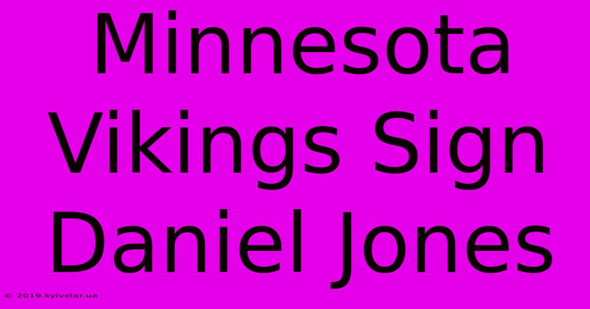 Minnesota Vikings Sign Daniel Jones