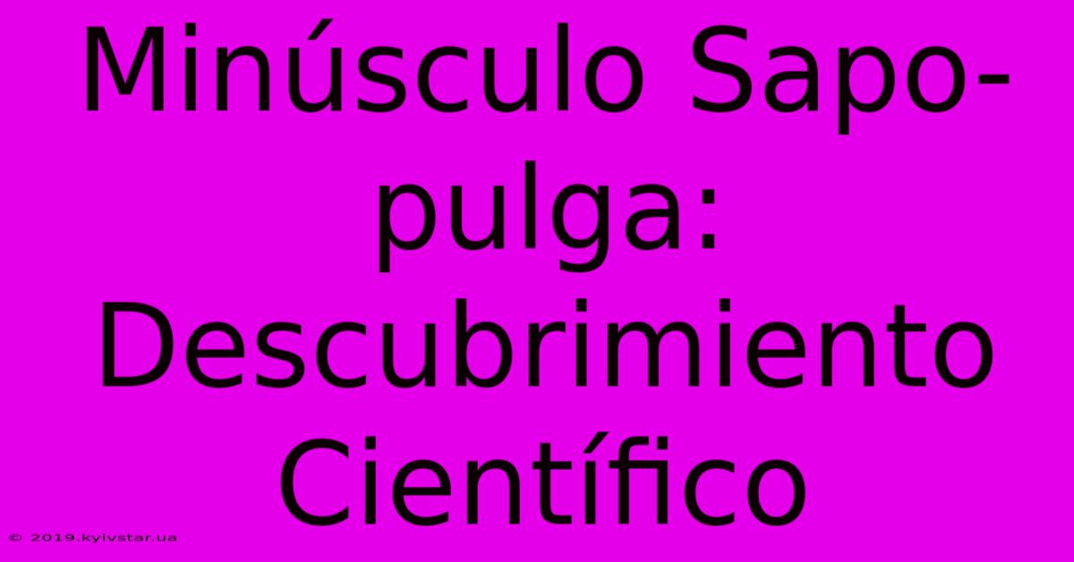 Minúsculo Sapo-pulga: Descubrimiento Científico 