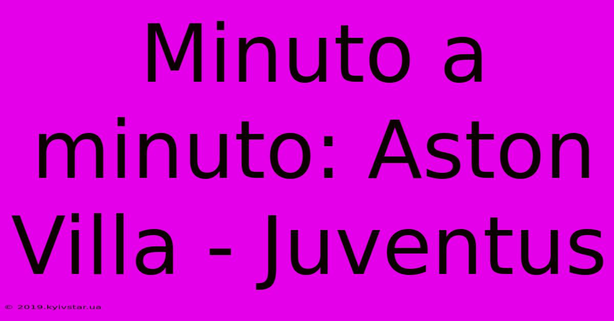 Minuto A Minuto: Aston Villa - Juventus