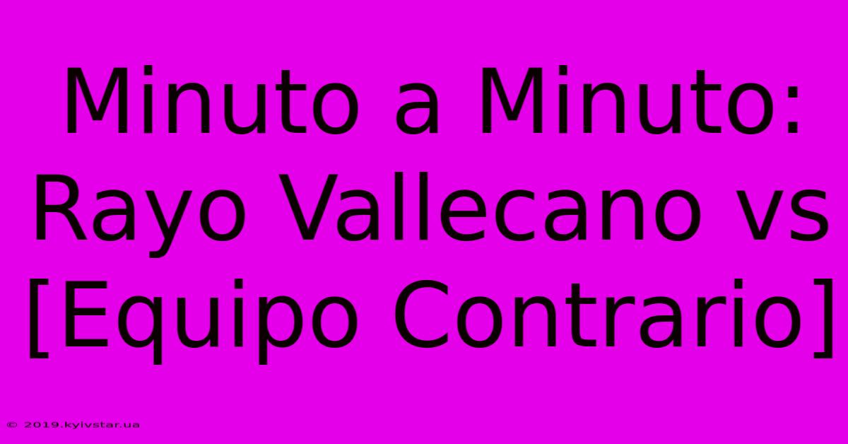 Minuto A Minuto: Rayo Vallecano Vs [Equipo Contrario]