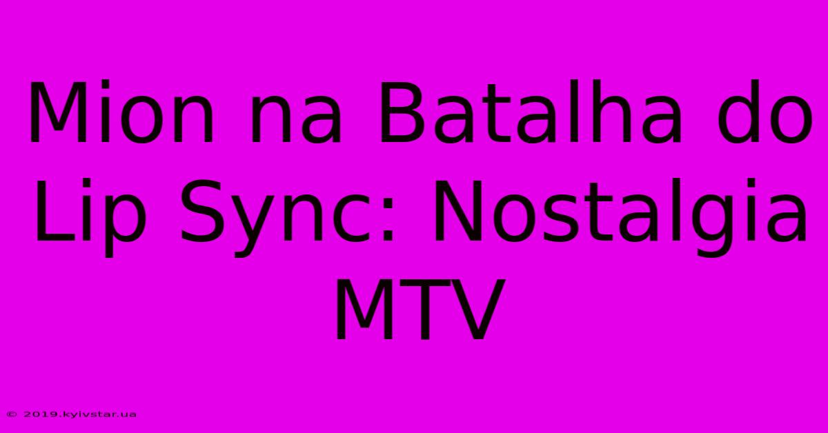 Mion Na Batalha Do Lip Sync: Nostalgia MTV