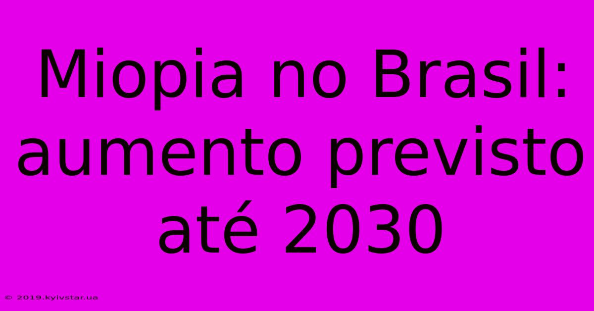 Miopia No Brasil: Aumento Previsto Até 2030