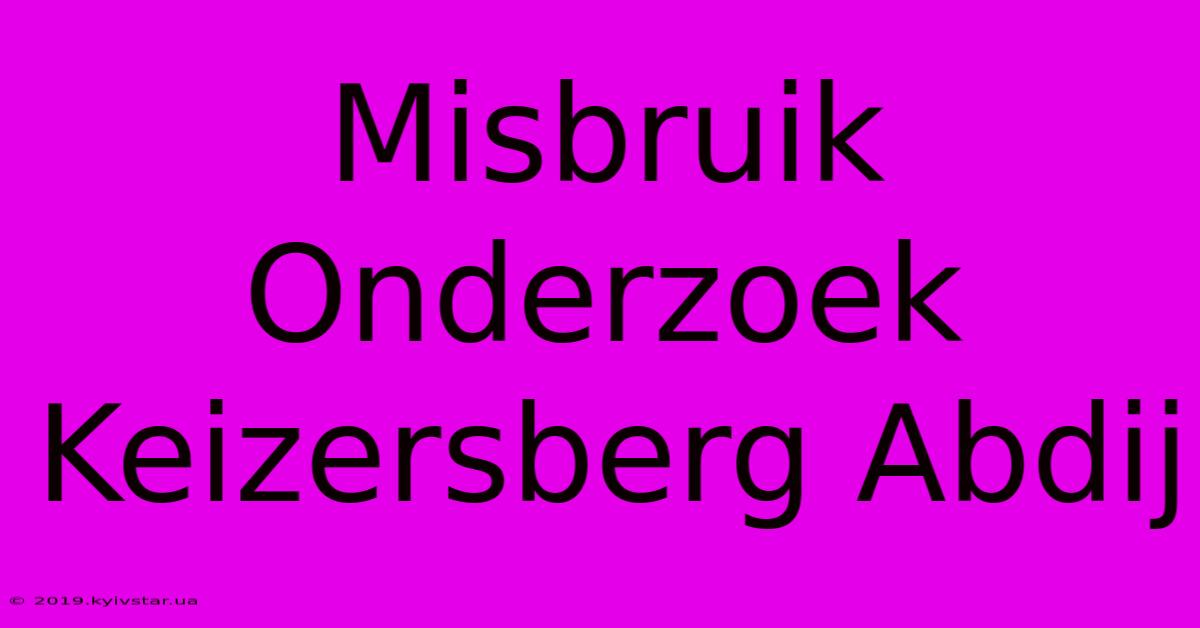 Misbruik Onderzoek Keizersberg Abdij