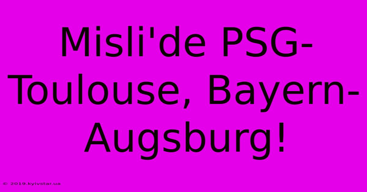 Misli'de PSG-Toulouse, Bayern-Augsburg!