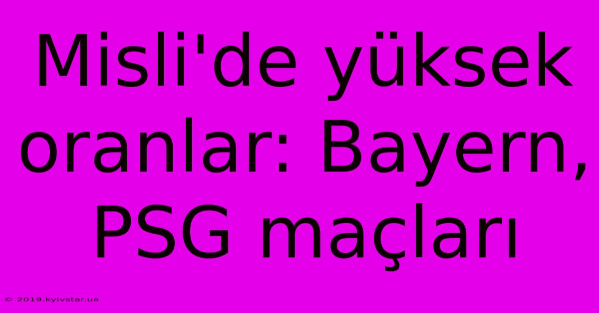 Misli'de Yüksek Oranlar: Bayern, PSG Maçları