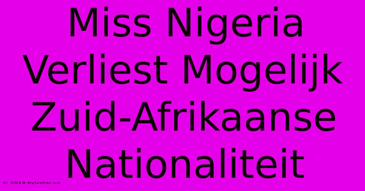 Miss Nigeria Verliest Mogelijk Zuid-Afrikaanse Nationaliteit 