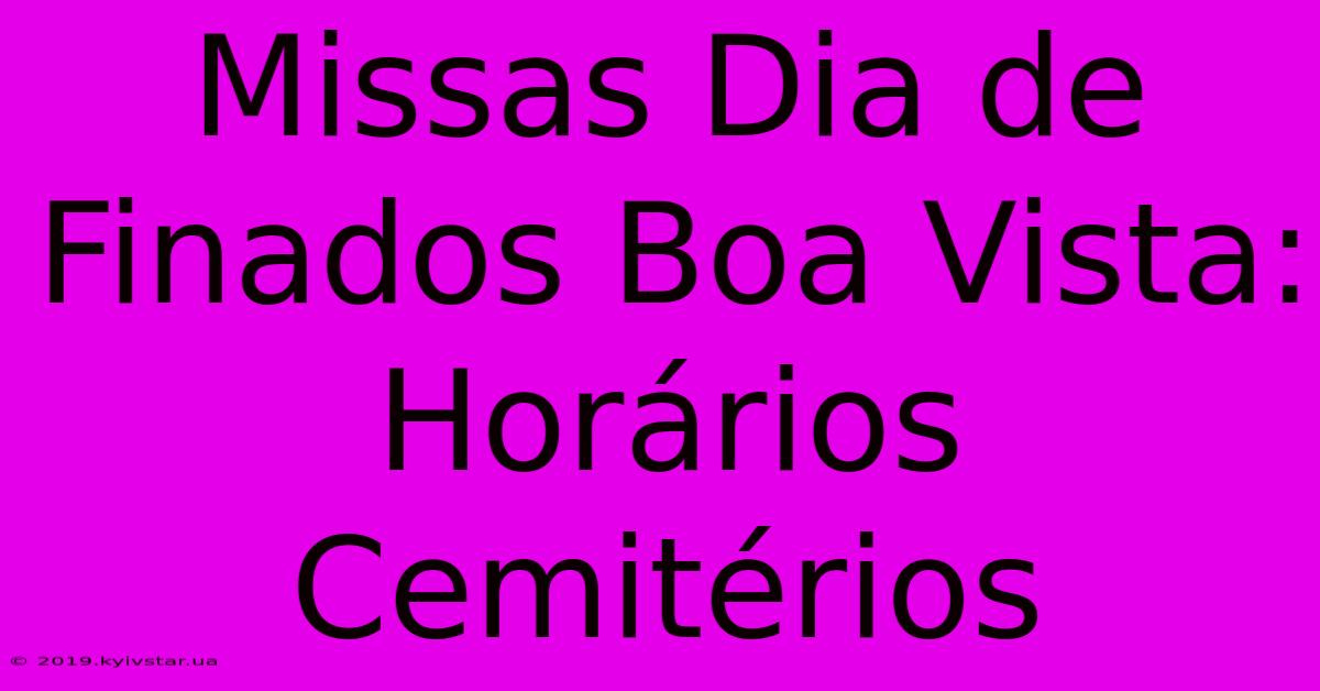 Missas Dia De Finados Boa Vista: Horários Cemitérios