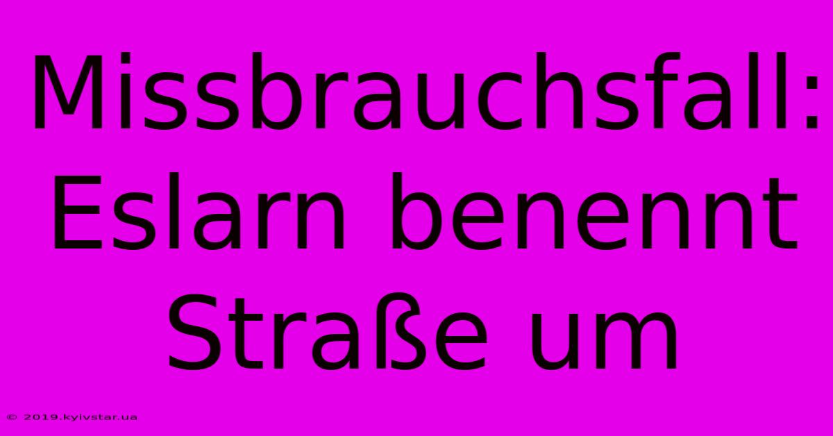 Missbrauchsfall: Eslarn Benennt Straße Um