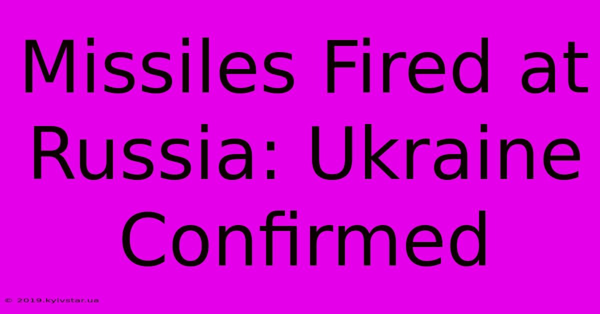 Missiles Fired At Russia: Ukraine Confirmed