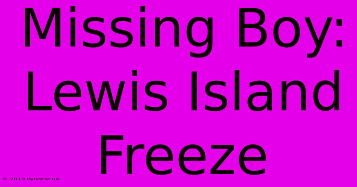 Missing Boy: Lewis Island Freeze