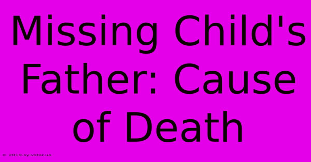 Missing Child's Father: Cause Of Death