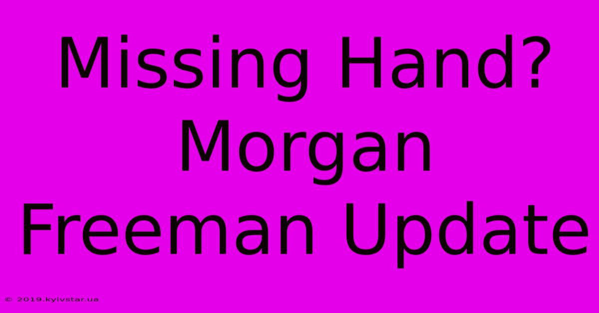 Missing Hand? Morgan Freeman Update