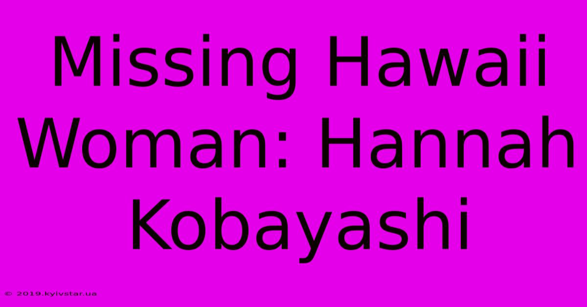 Missing Hawaii Woman: Hannah Kobayashi