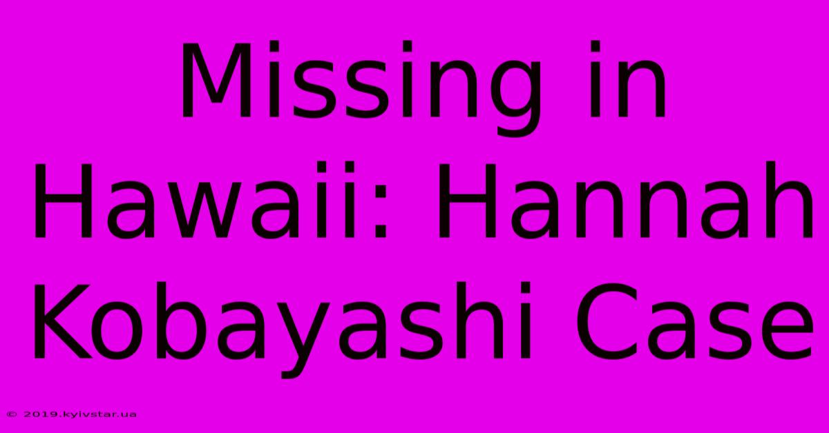 Missing In Hawaii: Hannah Kobayashi Case