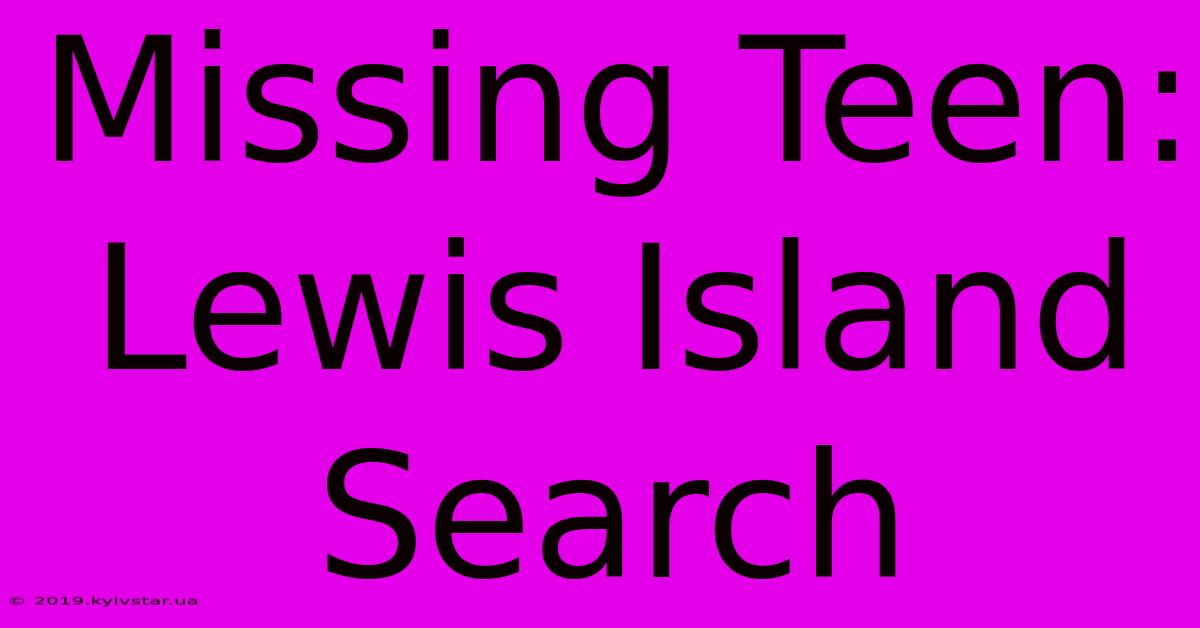 Missing Teen: Lewis Island Search