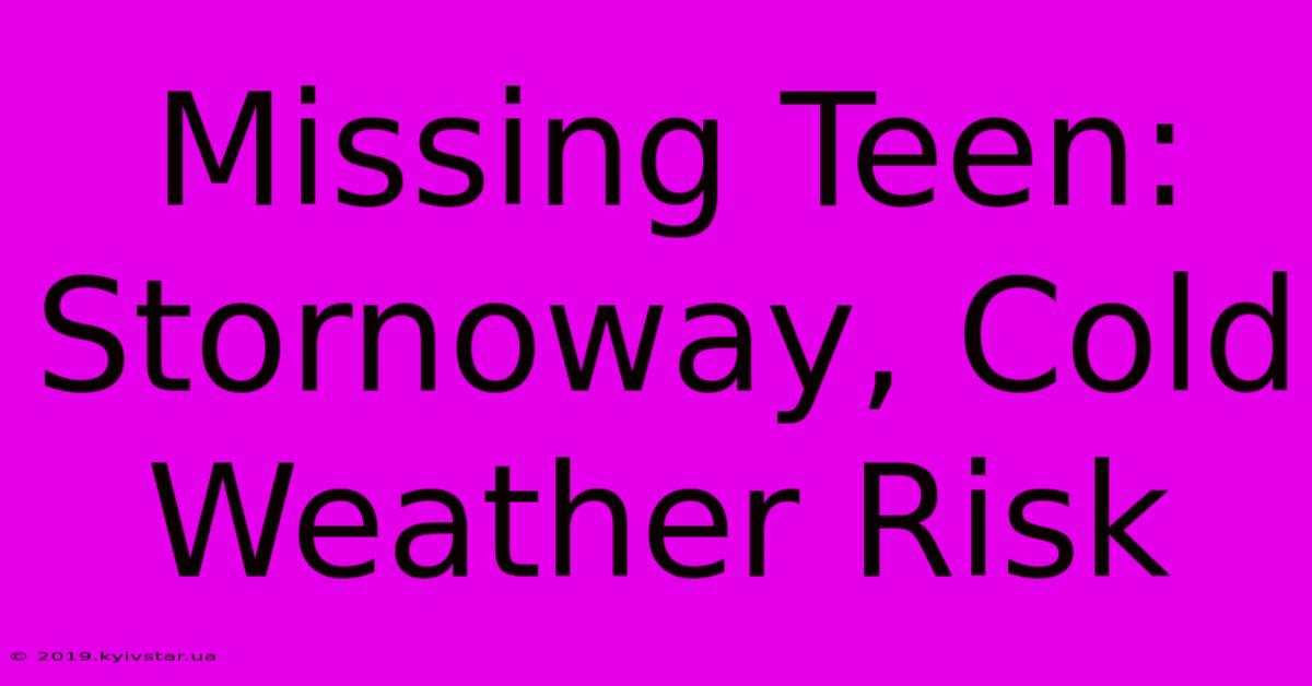 Missing Teen: Stornoway, Cold Weather Risk