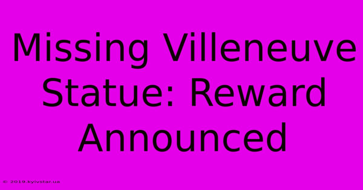 Missing Villeneuve Statue: Reward Announced