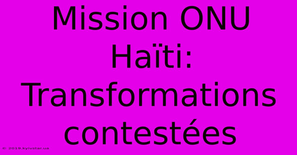 Mission ONU Haïti:  Transformations Contestées