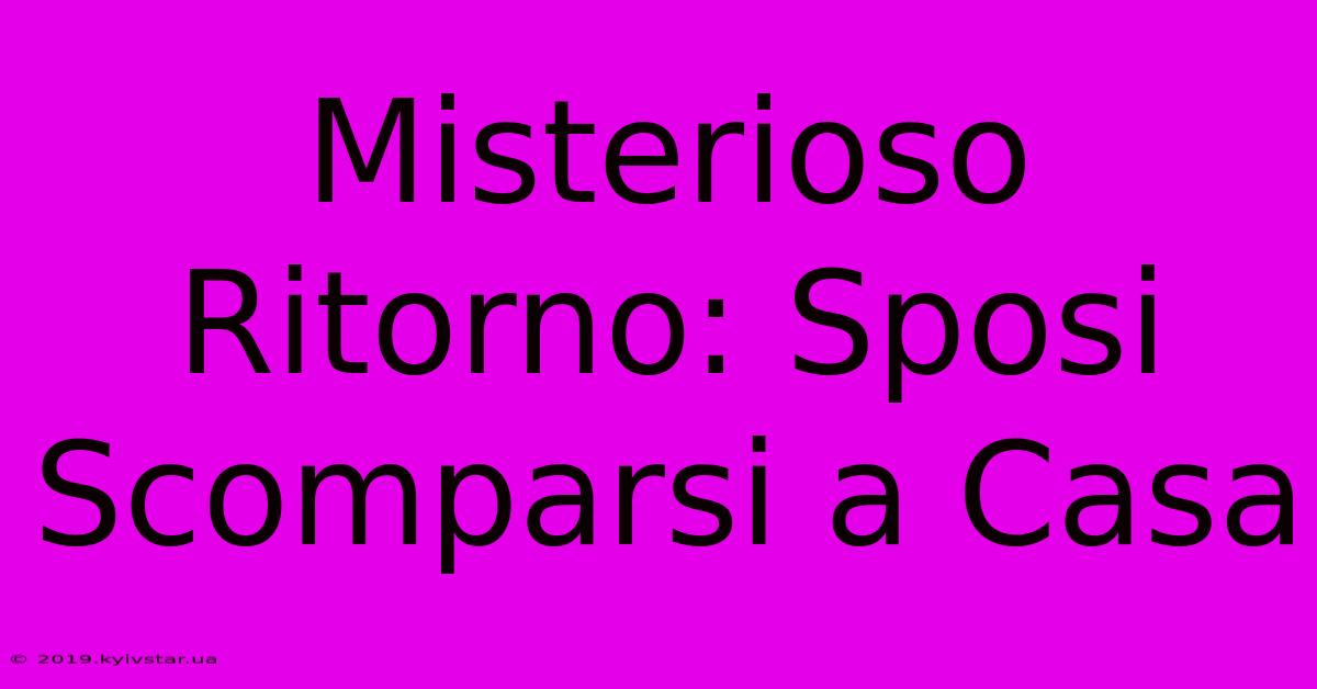 Misterioso Ritorno: Sposi Scomparsi A Casa