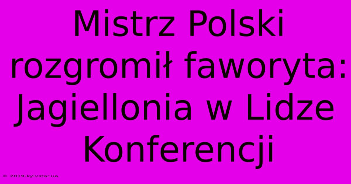 Mistrz Polski Rozgromił Faworyta: Jagiellonia W Lidze Konferencji 