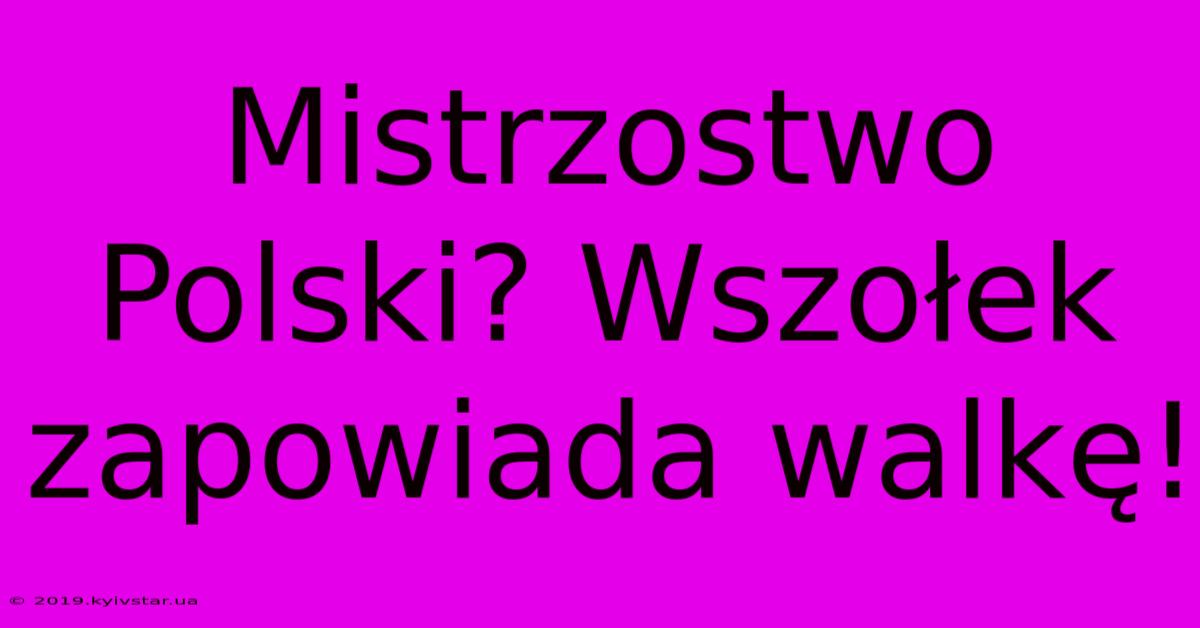 Mistrzostwo Polski? Wszołek Zapowiada Walkę!