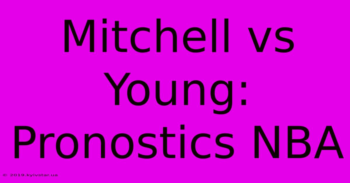 Mitchell Vs Young: Pronostics NBA