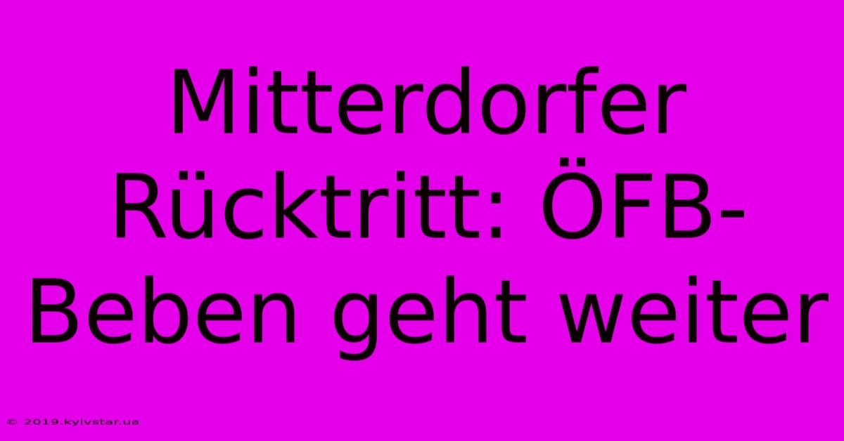 Mitterdorfer Rücktritt: ÖFB-Beben Geht Weiter