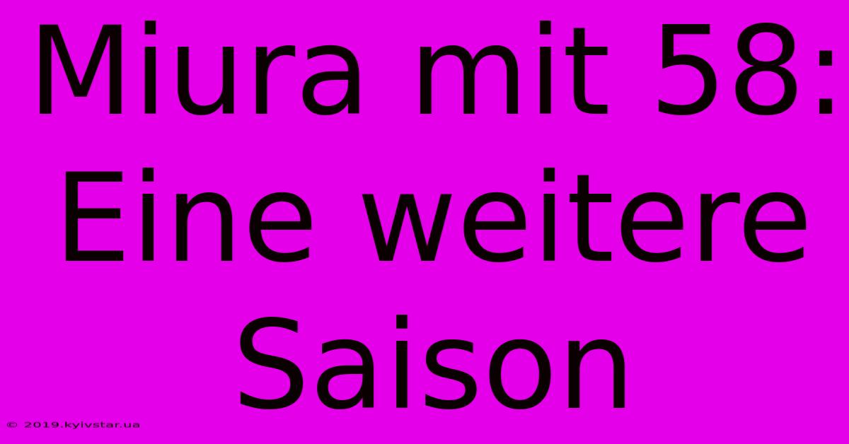 Miura Mit 58:  Eine Weitere Saison