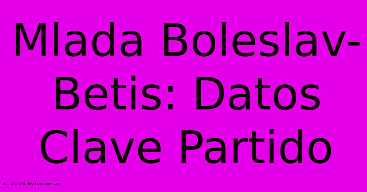 Mlada Boleslav-Betis: Datos Clave Partido