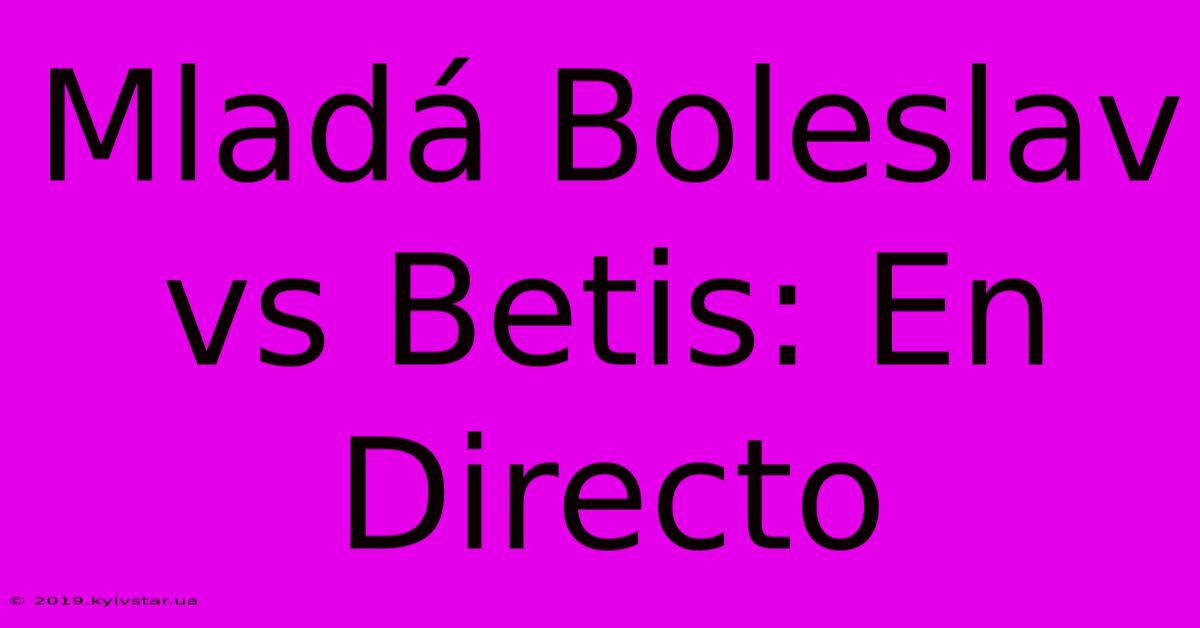 Mladá Boleslav Vs Betis: En Directo