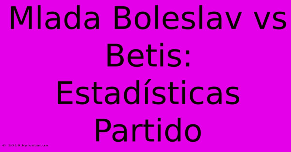 Mlada Boleslav Vs Betis: Estadísticas Partido